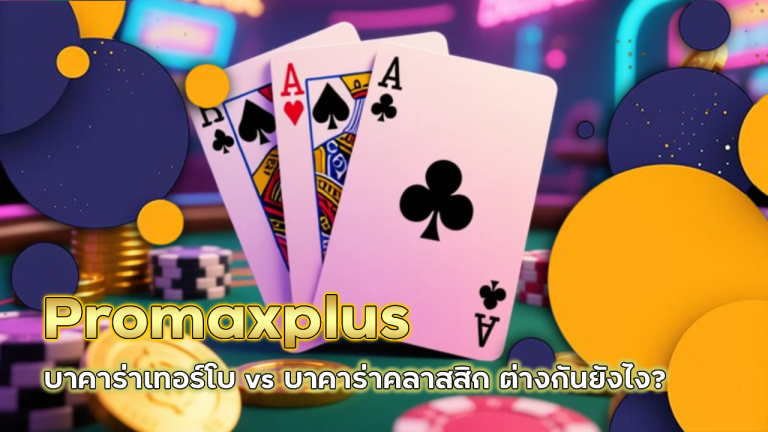 Promaxplus บาคาร่าเทอร์โบ vs บาคาร่าคลาสสิก ต่างกันยังไง?